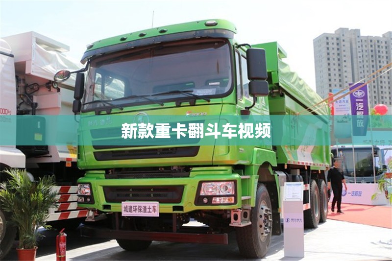 新款重卡翻斗车视频(新款重卡翻斗车视频大全) 新款重卡翻斗车视频(新款重卡翻斗车视频大全)