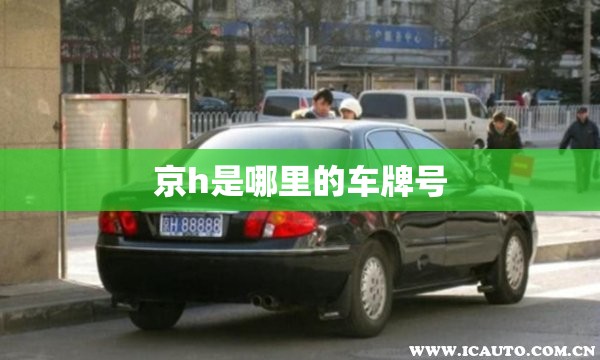 京h是哪里的车牌号(京h是哪个城市的车牌号) 京h是哪里的车牌号(京h是哪个城市的车牌号)