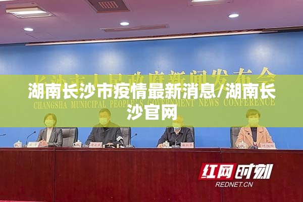 湖南长沙市疫情最新消息/湖南长沙官网 湖南长沙市疫情最新消息/湖南长沙官网