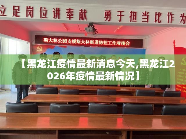 【黑龙江疫情最新消息今天,黑龙江2026年疫情最新情况】 【黑龙江疫情最新消息今天,黑龙江2026年疫情最新情况】