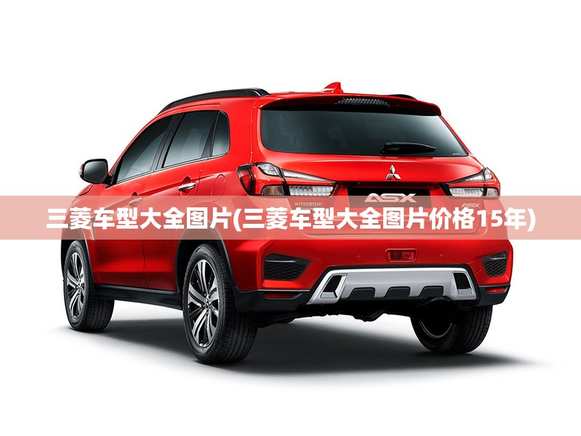 三菱车型大全图片(三菱车型大全图片价格15年) 三菱车型大全图片(三菱车型大全图片价格15年)
