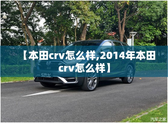 【本田crv怎么样,2014年本田crv怎么样】 【本田crv怎么样,2014年本田crv怎么样】