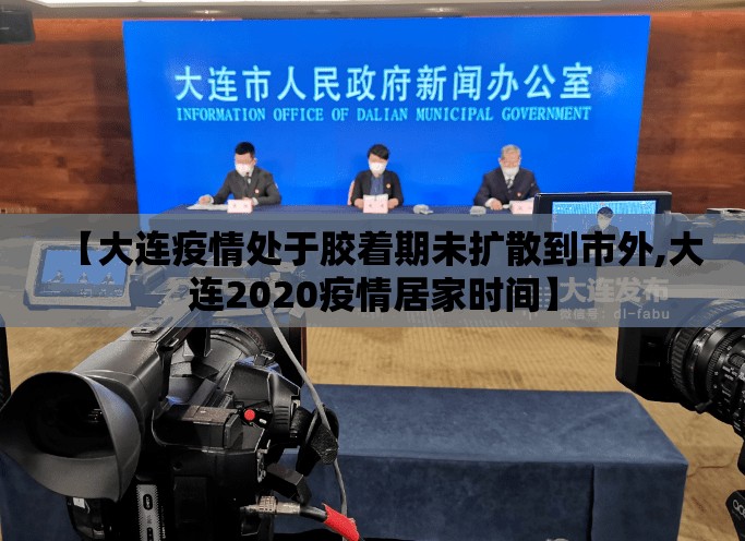 【大连疫情处于胶着期未扩散到市外,大连2020疫情居家时间】
