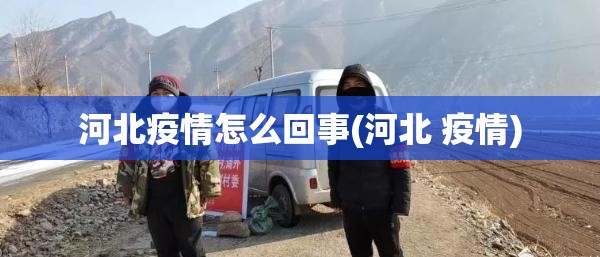 河北疫情怎么回事(河北 疫情) 河北疫情怎么回事(河北 疫情)